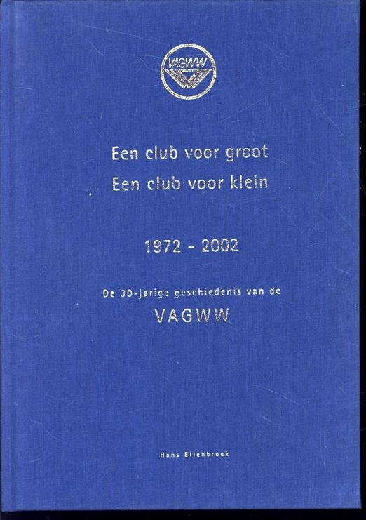 Ellenbroek, Hans - Een club voor groot, een club voor klein, 1972-2002, de 30-jarige geschiedenis van de VAGWW