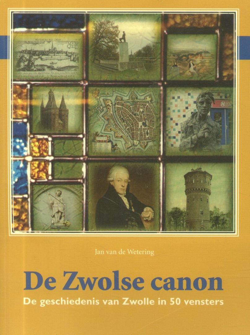 Wetering, Jan van de - De Zwolse canon (De geschiedenis van Zwolle in 50 vensters)