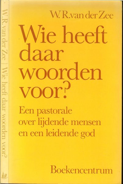 Zee, W. van der - Wie heeft daar woorden voor ? een pastorale over lijdende mensen en een leidende God