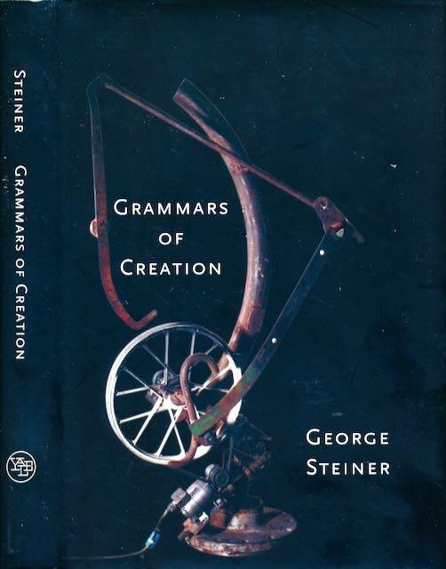 Steiner, George. - Grammars of Creation: Originating in the Gifford Lectures for 1990.