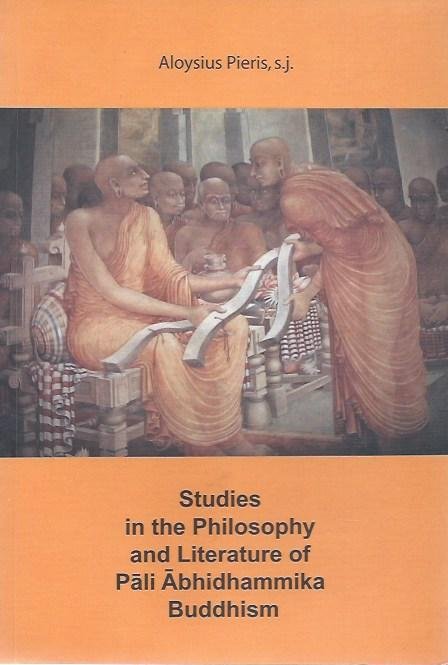 Pieris, Aloysius - Studies in the philosophy and literature of Pali Abhidhammika Buddhism