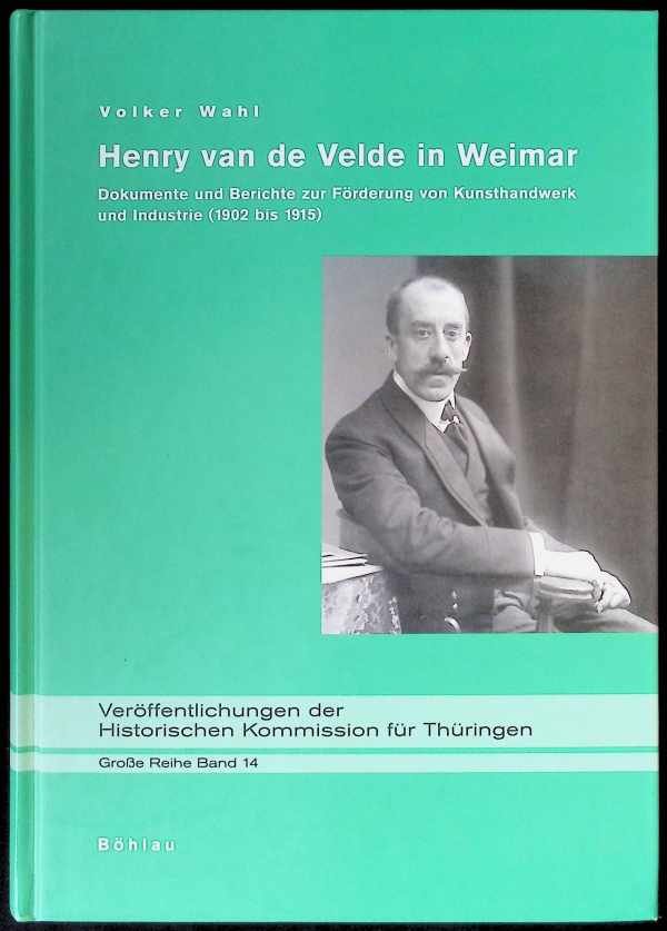 Wahl, Volker - Henry van de Velde in Weimar: Dokumente und Berichte zur Forderung von Kunsthandwerk und Industrie (1902 bis 1915)