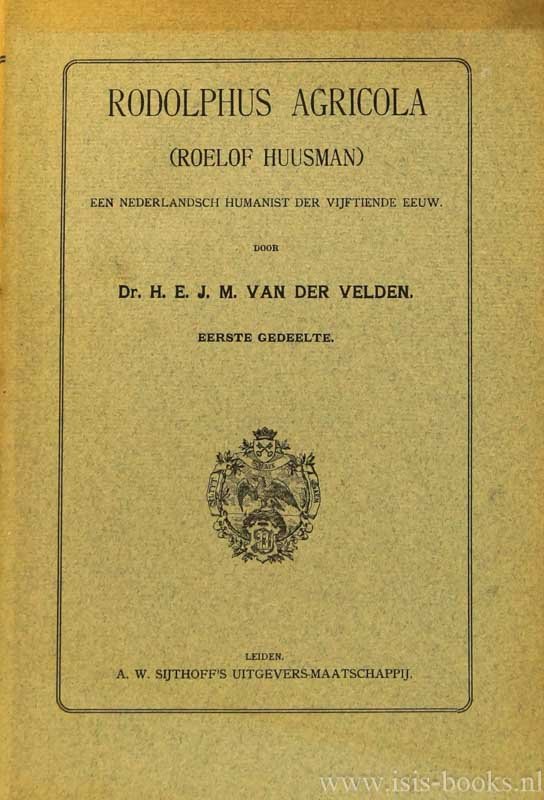 AGRICOLA, RODOLPHUS, VELDEN, H.E.J.M. VAN DER - Rodolphus Agricola (Roelof Huisman). Een Nederlandsch humanist der vijftiende eeuw. Eerste gedeelte.