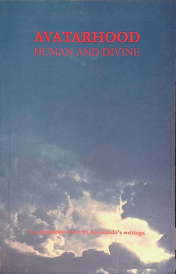 Aurobindo, Sri - Avatarhood: Human and Divine: A compilation from Sri Aurobindo's writings