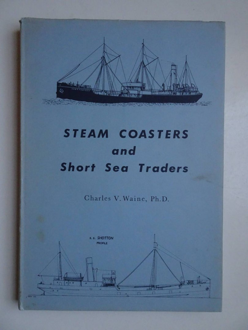 Waine, Charles V., Ph. D.. - Steam Coasters and Short Sea Traders.