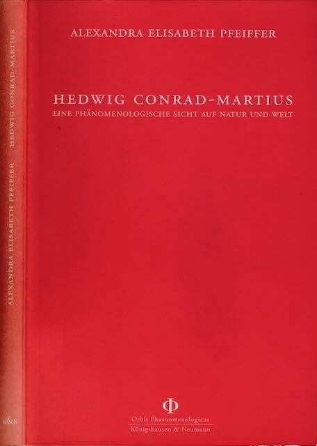 Pfeiffer, Alexandra Elisabeth. - Hedwig Conrad-Martius: Ein phänomenologische Sicht auf Natur und Welt.