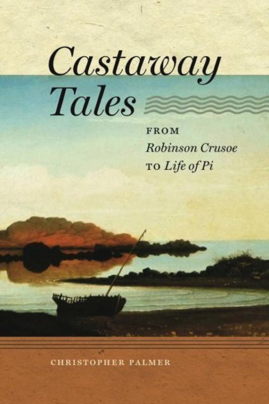 Palmer, Christopher. - Castaway tales : from Robinson Crusoe to Life of Pi.