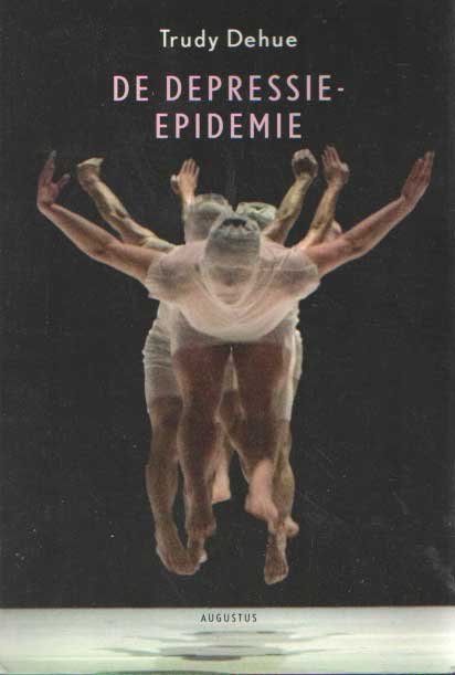 Dehue, Trudy - De Depressie-epidemie. Over de plicht het lot in eigen hand te nemen