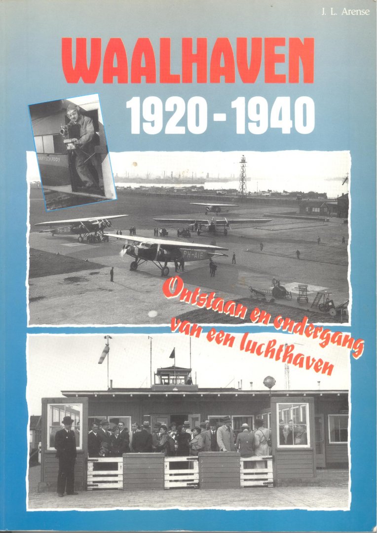 Arense, J.L. - - Waalhaven 1920-1940. Ontstaan en ondergang van een luchthaven / druk 1