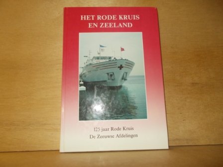 Huiskens, Gino - Het Rode Kruis en Zeeland 125 jaar Rode Kruis de Zeeuwse Afdelingen