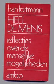 FORTMANN, HAN - HEEL DE MENS. Reflecties over de menselijke mogelijkheden
