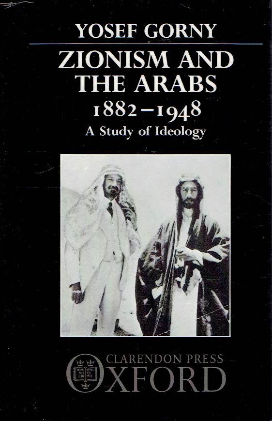 GORNY, Yosef - Zionism and the Arabs 1882-1948 - A Study of Ideology.