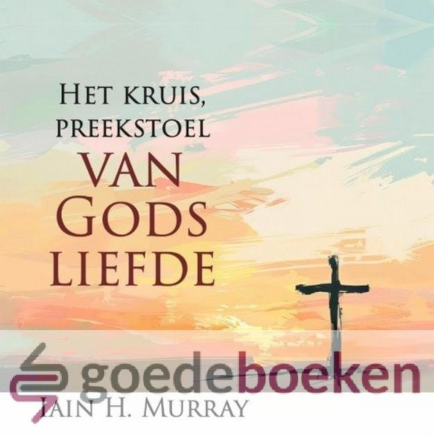 Murray, Iain H. - Het kruis,  preekstoel van Gods liefde *nieuw*