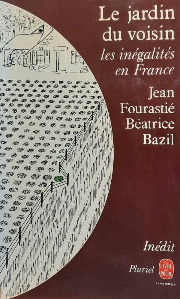 FOURASTIÉ Jean, BAZIL Béatrice - Le jardin du voisin - les inégalités en France