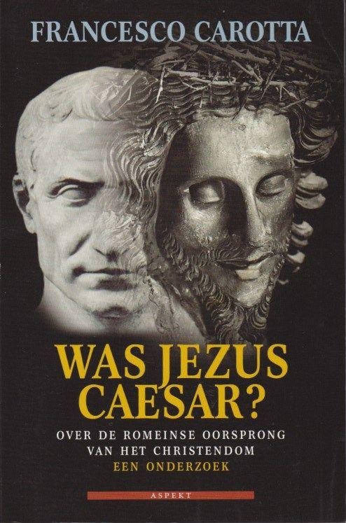 Carotta, Francesco - Was Jezus Caesar? Over de romeinse oorsprong van het christendom. Een onderzoek