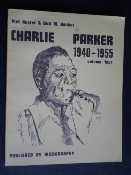 Koster, Piet & Dick M.Bakker - Charlie Parker, 1940-1955, Vol 4, discografie