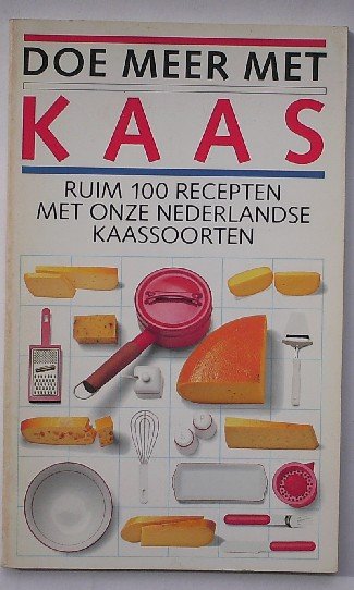 red. - Doe meer met kaas. Ruim 100 recepten met onze Nederlandse Kaassoorten.