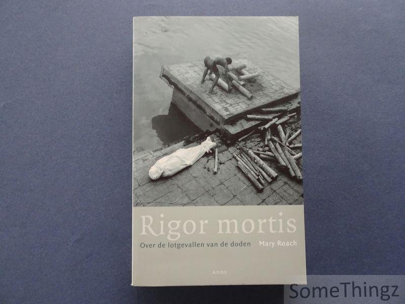 Mary Roach. - Rigor Mortis: Het verhaal van het menselijk lichaam na de dood.