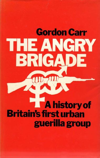 Carr, Gordon - The Angry Brigade. A history of Britain's first urban guerilla group. Contents see: