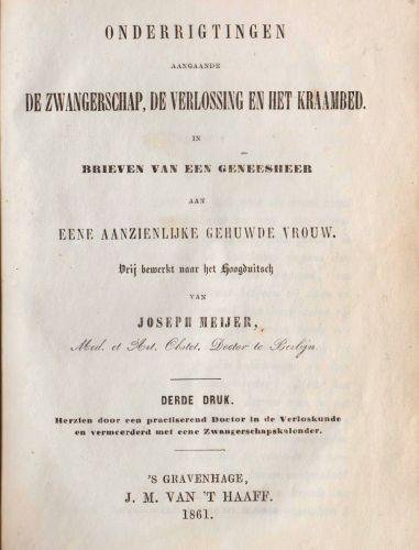 MEYER, Joseph - Onderrigtingen aangaande de zwangerschap, de verlossing en het kraambed in brieven van een geneesheer aan eene aanzienlijke gehuwde vrouw, vrij bewerkt naar het Hoogduitsch.