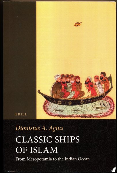 Agius, Dionisius A. - Classic ships of Islam from Mesopotamia to the Indian Ocean
