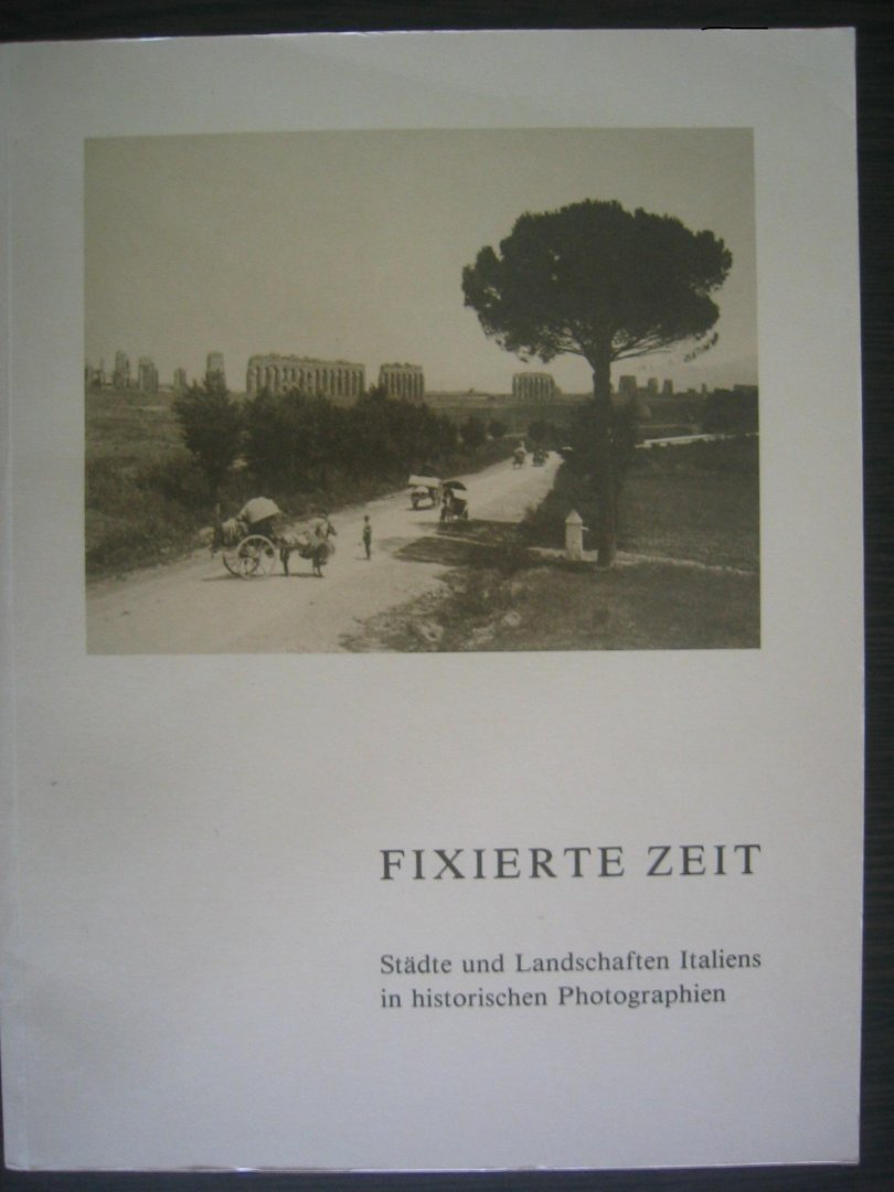 Richter, Burkhard - Fixierte Zeit; Stadte und Landschaften Italiens in historischen Photographien.