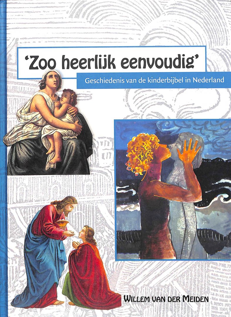 Meiden, Willem van der - 'Zoo heerlijk eenvoudig'. Geschiedenis van de kinderbijbel in Nederland