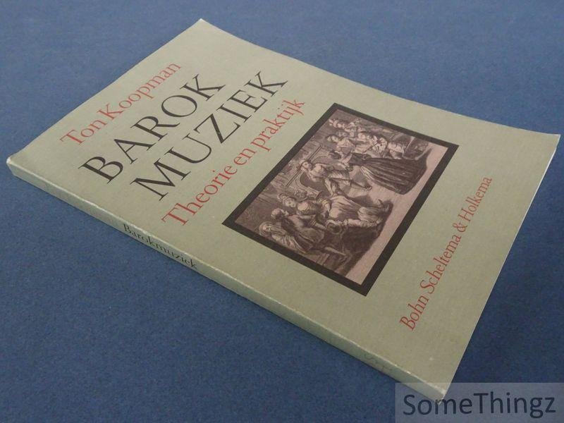Ton Koopman. - Barokmuziek: theorie en praktijk.