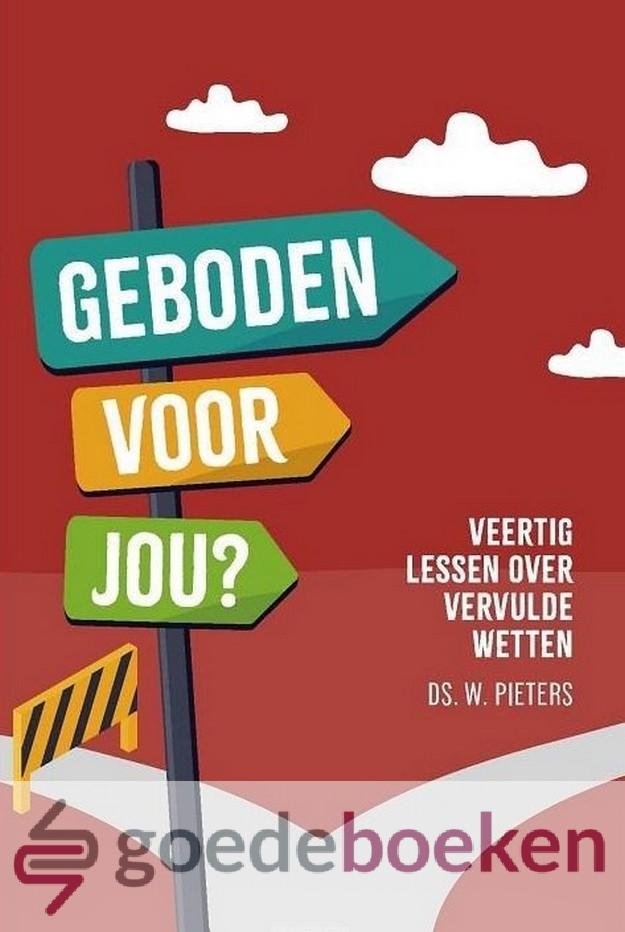 Pieters, Ds. W. - Geboden voor jou? *nieuw* --- Veertig lessen over vervulde wetten