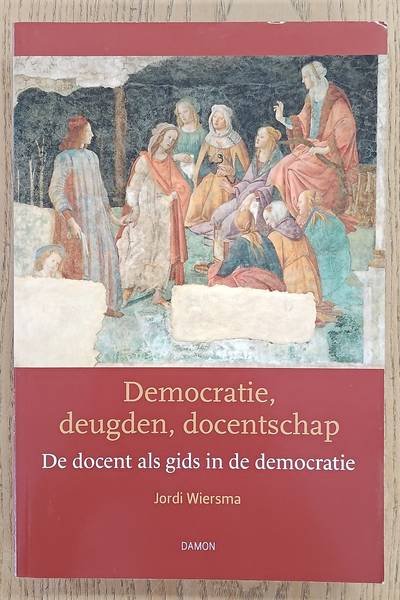 WIERSMA, JORDI. - Democratie, deugden, docentschap De docent als gids in de democratie