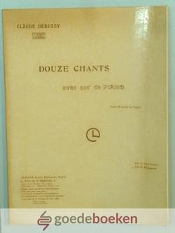Debussy, Claude - Douze chants avec acct. de piano --- Textes Français et Anglais. Edon. A. Voix élévées. Edon. B. Voix graves