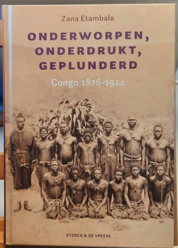 ETAMBALA Zana - Onderworpen, onderdrukt, geplunderd. Congo 1876-1914
