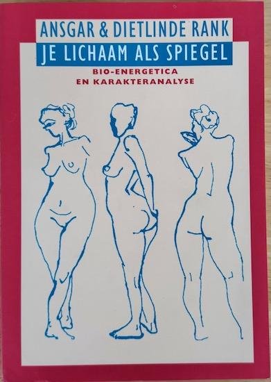 Rank, Ansgar & Dietlinde - JE LICHAAM ALS SPIEGEL. Bio-energetica en karakteranalyse.