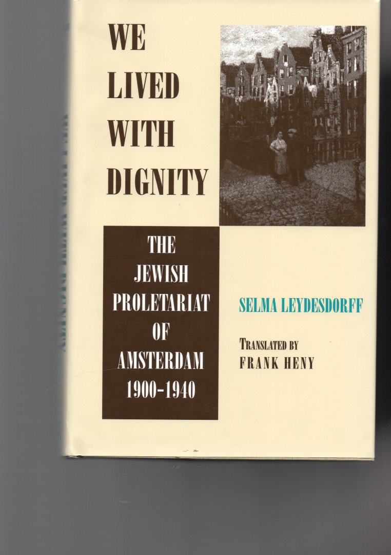 Leydesdorff Selma - We Lives with Dignity, the Jewish proletariat of Amsterdam 1900-1940.
