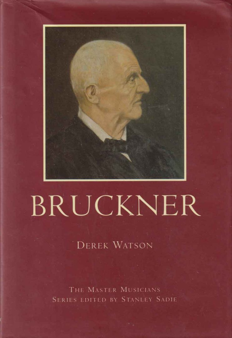 Watson, Derek - Bruckner. The Master Musicians Series Edited by Stanley Sadie
