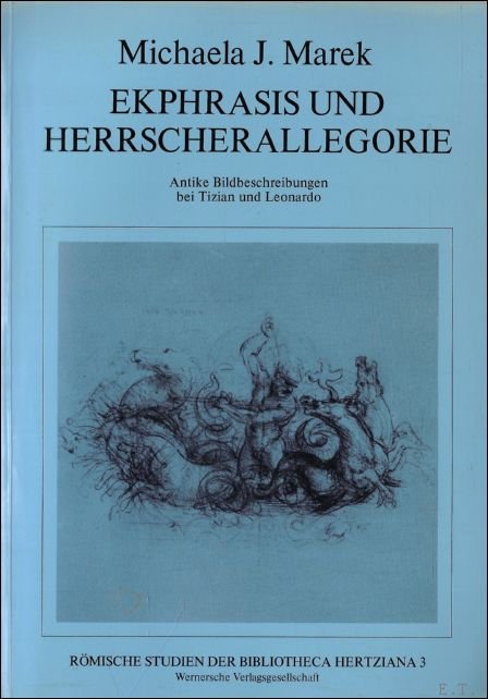 Marek, Michaela. - Ekphrasis und Herrscherallegorie. Antike Bideschreibungen bei Tizian und Leonardo.