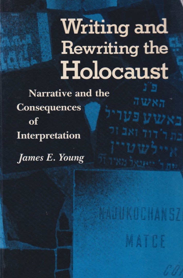 Young, James Edward - Writing and Rewriting the Holocaust. Narrative and the Consequences of Interpretation (Jewish Literature & Culture)