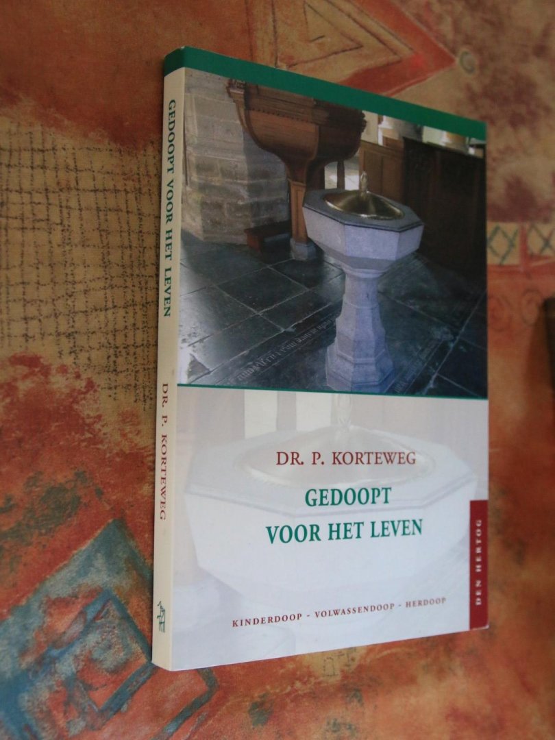 Korteweg, Dr. P. - Gedoopt voor het leven (kinderdoop- volwassendoop - herdoop)