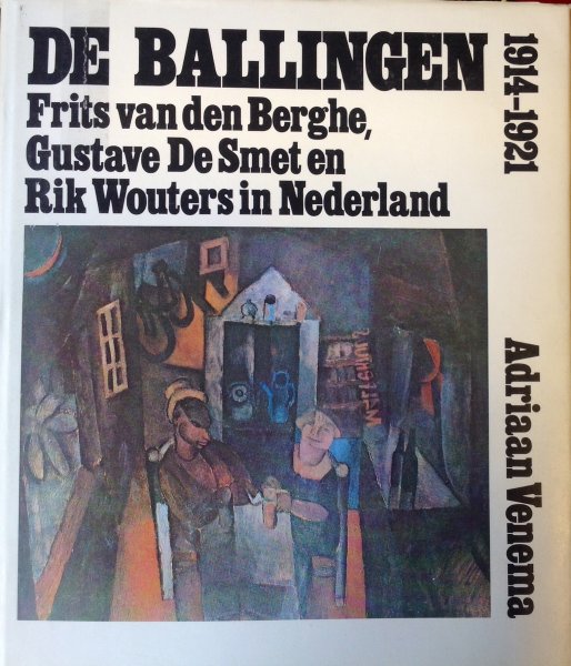 Venema, Adriaan - De Ballingen. Frits van den Berghe, Gustave de Smet en Rik Wouters in Nederland, 1914-1921