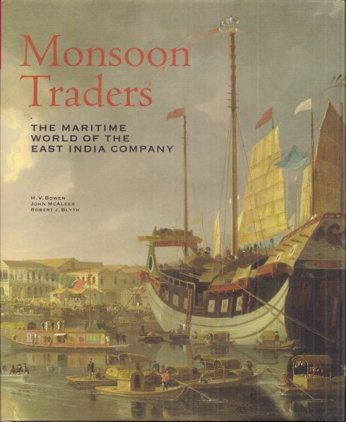 Bowen, Huw  McAleer, John / Blyth, Robert J. - Monsoon Traders / The Maritime World of the East India Company