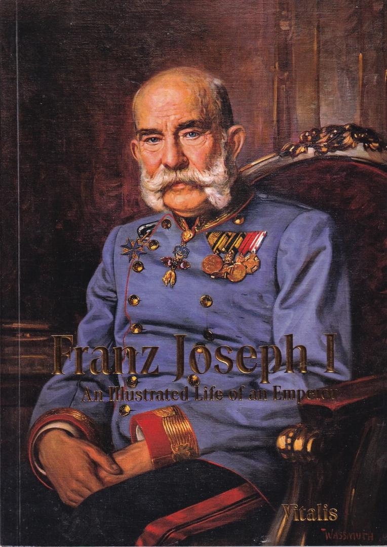 Weitlaner, Juliana - Franz Joseph I: An Illustrated Life of an Emperor