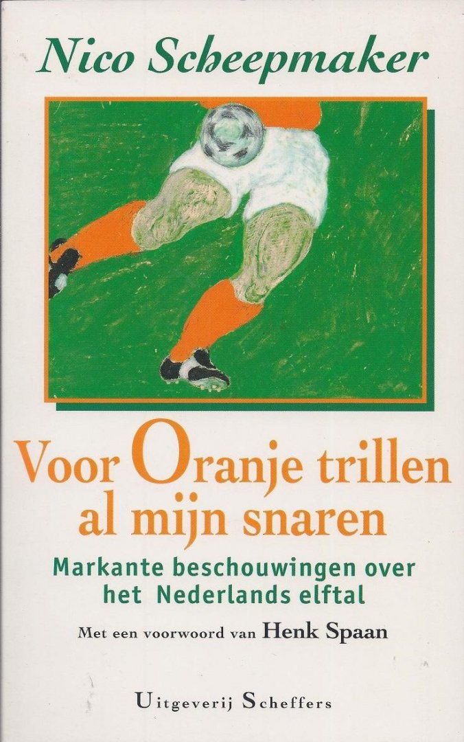 Scheepmaker, Nico - Voor Oranje trillen al mijn snaren -Markante beschouwing over het Nerderlands elftal