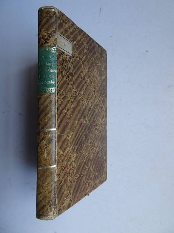 Grunert, Joh. Aug.. - Lehrbuch der Mathematik für die mittlern Classen höherer Lehranstalten; Erster Theil: gemeine Arithmetik.