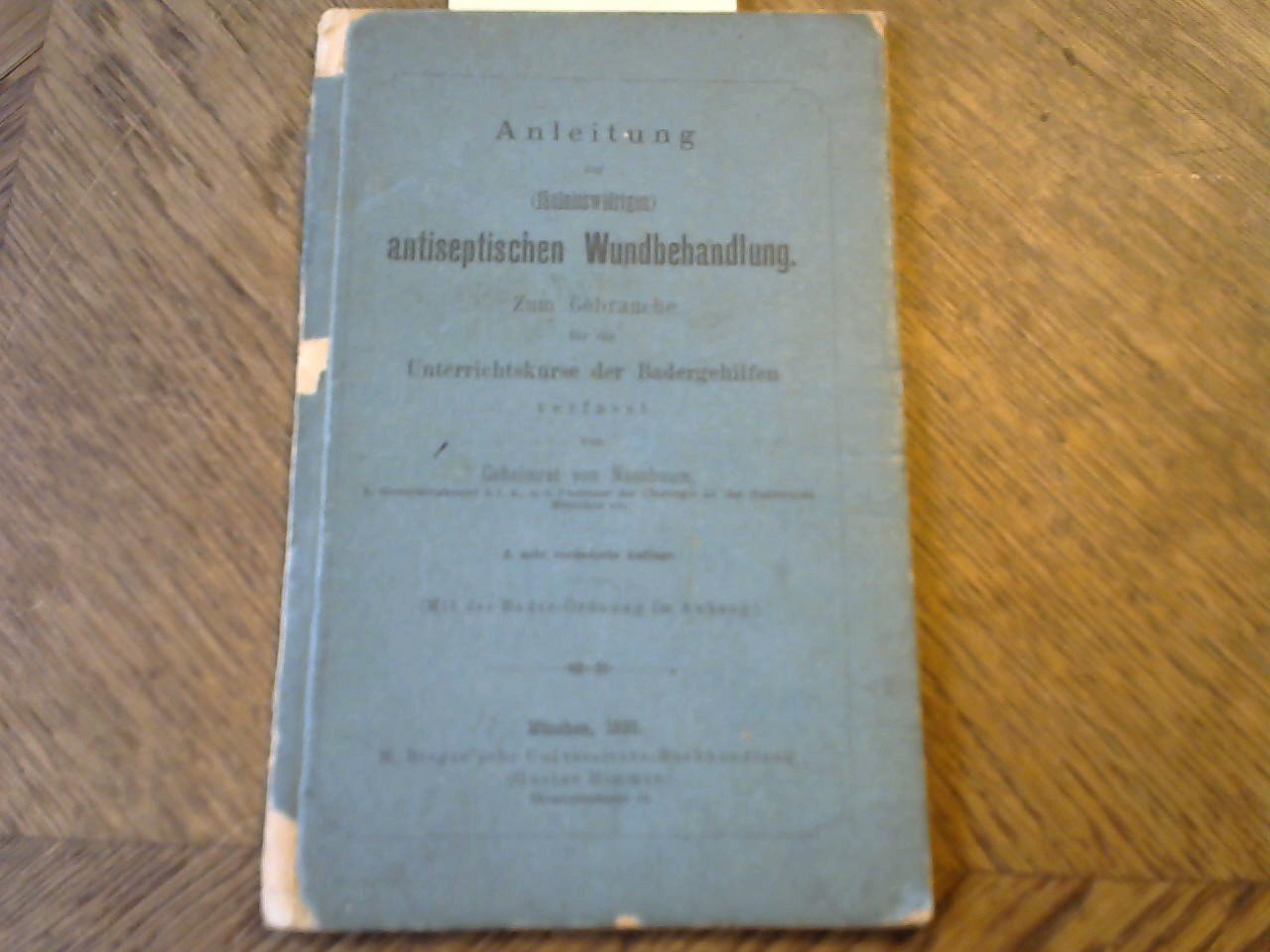 Nussbaum Geheimrat von, verfasst von - Anleitung zur (fäulnisswidrigen) Antiseptischen Wundbehandlung Zum Gebrauche für die Unterrichtskurse der Badergehilfen 2. schr. veränderte Auflage