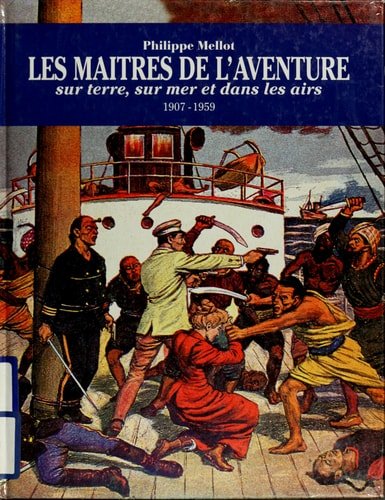 Mellot Philippe - Les maîtres de l'aventure: Sur terre, sur mer et dans les airs, 1907-1959
