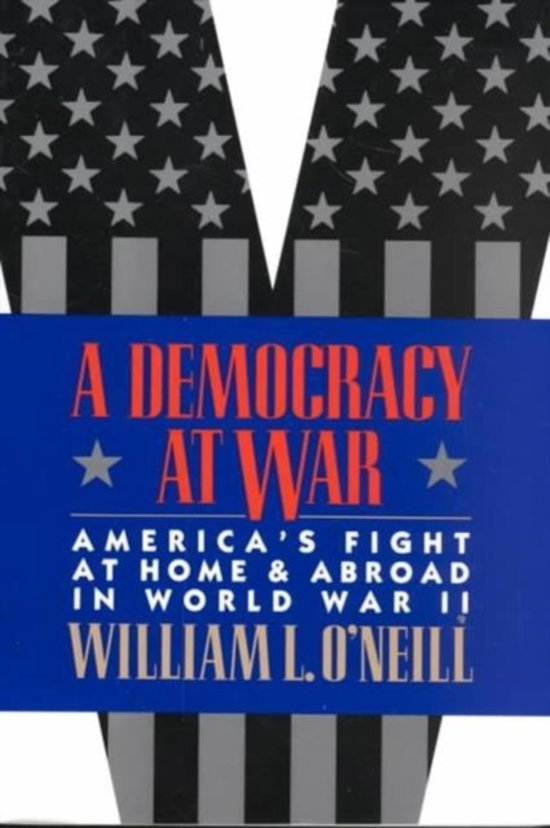 O'Neill, William L. - A democracy at war : America's fight at home and abroad in World War II.