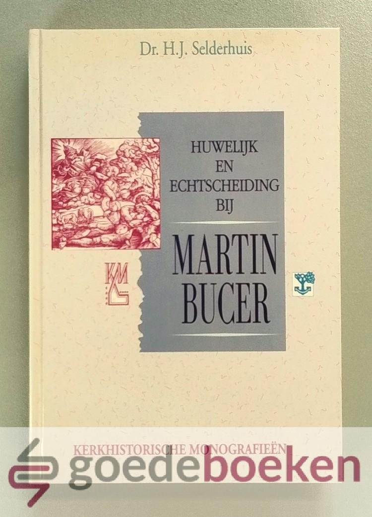 Selderhuis, Dr. H.J. - Huwelijk en echtscheiding bij Martin Bucer --- Serie Kerkhistorische Monografieen, deel 1