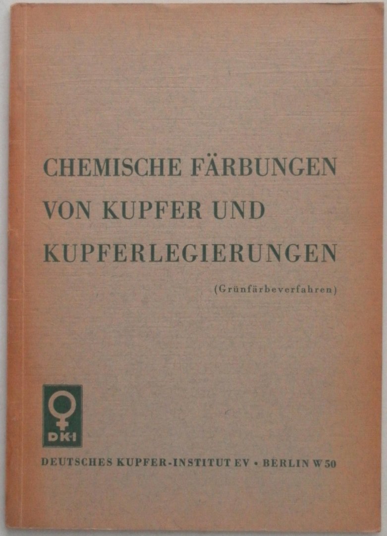  - Chemische Färbungen von Kupfer und Kupferlegierungen Eine Auswahl praktisch erprobter Arbeitsweisen mit 5 Farbtafeln Folge II:  Grünfärbeverfahren