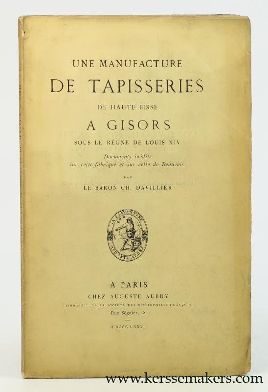 Davillier, Ch. - Une manufacture de tapisseries de Haute Lisse à Gisors sous le règne de Louis XIV. Documents inédits sur cette fabrique et sur celle de Beauvais.