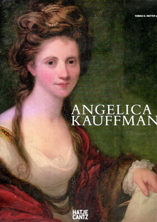 KAUFFMANN, Angelika - Tobias G. NATTER [Ed.] - Angelika Kauffman - A Woman of Immense Talent.